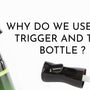 Why do we use this trigger and this bottle?